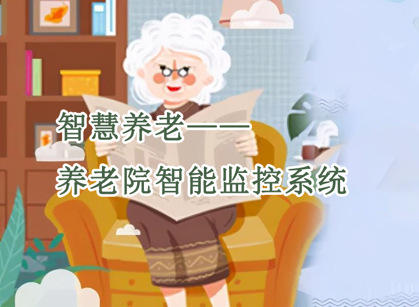 智慧養(yǎng)老之養(yǎng)老院智能監(jiān)控系統(tǒng) 智慧養(yǎng)老之養(yǎng)老院智能監(jiān)控系統(tǒng)